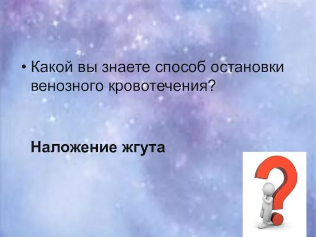 Какой вы знаете способ остановки венозного кровотечения? Наложение жгута