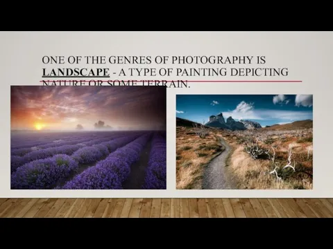 ONE OF THE GENRES OF PHOTOGRAPHY IS LANDSCAPE - A TYPE OF