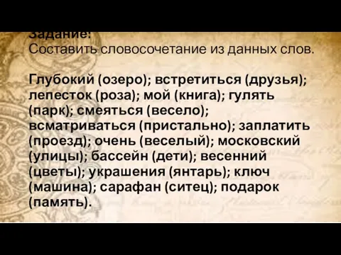 Задание: Составить словосочетание из данных слов. Глубокий (озеро); встретиться (друзья); лепесток (роза);