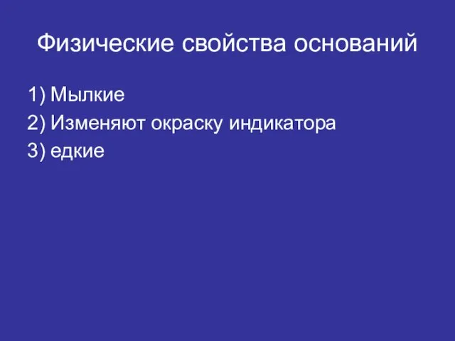 Физические свойства оснований 1) Мылкие 2) Изменяют окраску индикатора 3) едкие