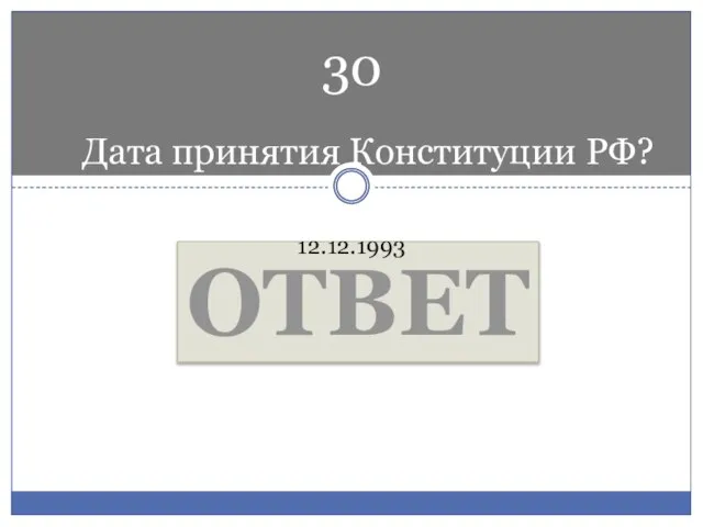 Дата принятия Конституции РФ? ОТВЕТ 12.12.1993 30