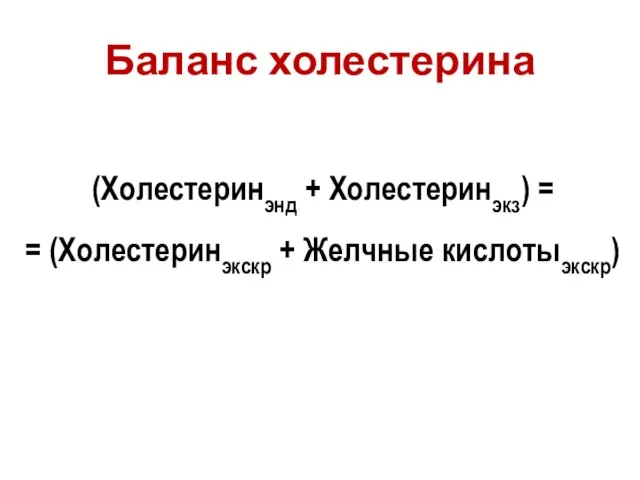 Баланс холестерина (Холестеринэнд + Холестеринэкз) = = (Холестеринэкскр + Желчные кислотыэкскр)