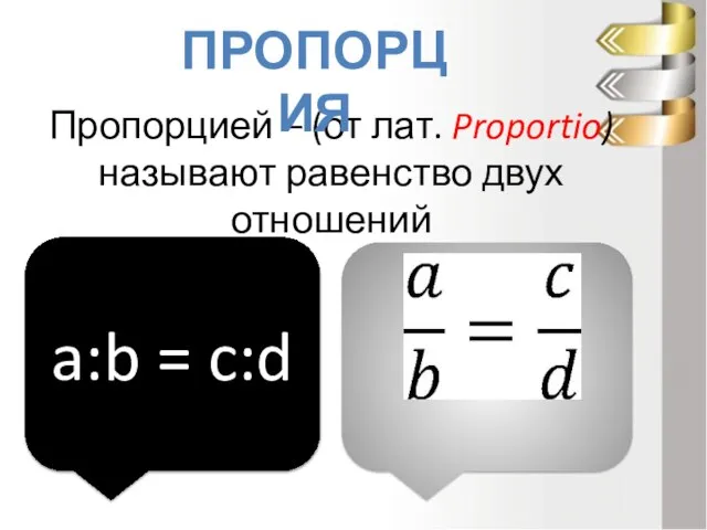 Пропорцией – (от лат. Proportio) называют равенство двух отношений ПРОПОРЦИЯ a:b = c:d