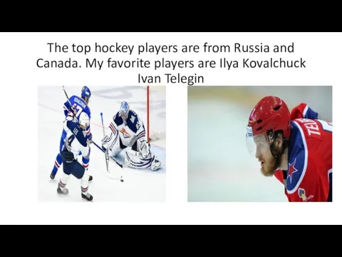 The top hockey players are from Russia and Canada. My favorite players