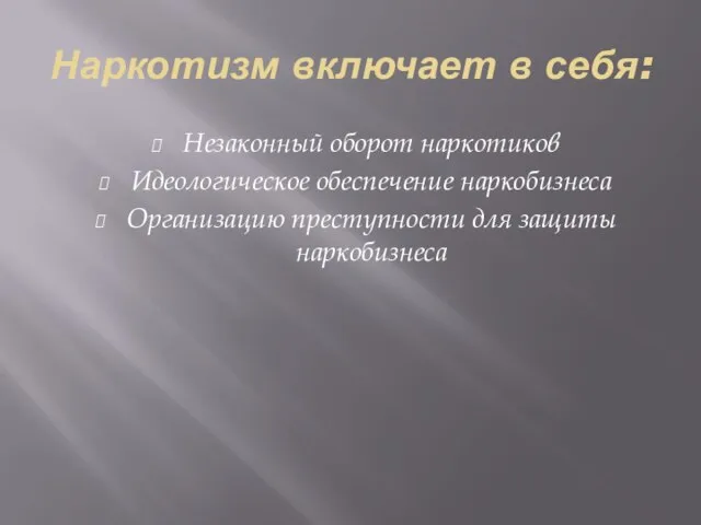 Наркотизм включает в себя: Незаконный оборот наркотиков Идеологическое обеспечение наркобизнеса Организацию преступности для защиты наркобизнеса