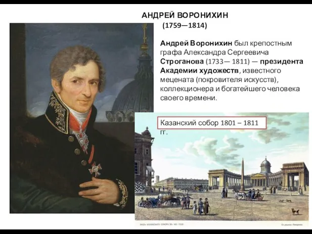 АНДРЕЙ ВОРОНИХИН (1759—1814) Андрей Воронихин был крепостным графа Александ­ра Сергеевича Строганова (1733—