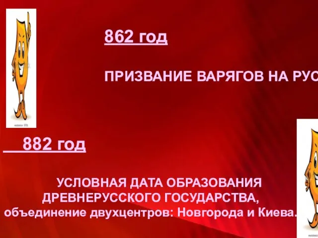 862г. 882 год УСЛОВНАЯ ДАТА ОБРАЗОВАНИЯ ДРЕВНЕРУССКОГО ГОСУДАРСТВА, объединение двухцентров: Новгорода и