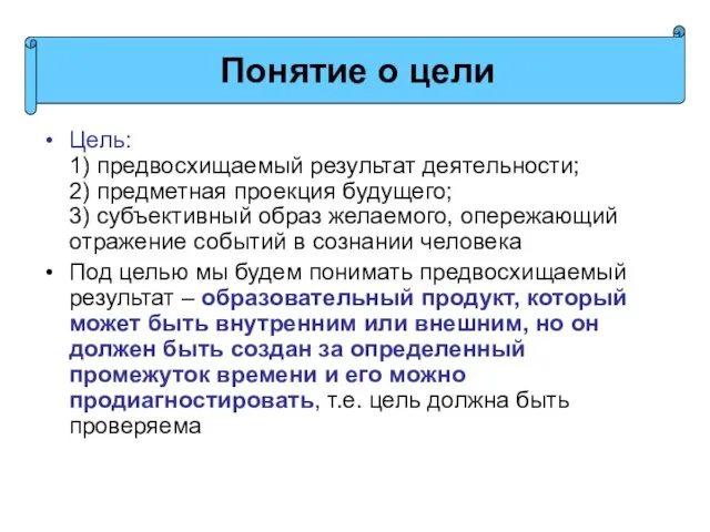 Цель: 1) предвосхищаемый результат деятельности; 2) предметная проекция будущего; 3) субъективный образ