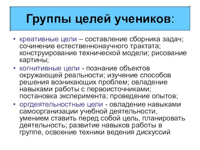 креативные цели – составление сборника задач; сочинение естественнонаучного трактата; конструирование технической модели;