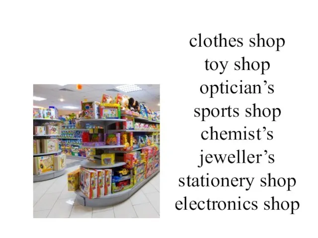 clothes shop toy shop optician’s sports shop chemist’s jeweller’s stationery shop electronics shop