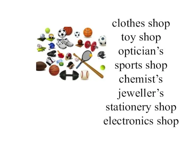 clothes shop toy shop optician’s sports shop chemist’s jeweller’s stationery shop electronics shop