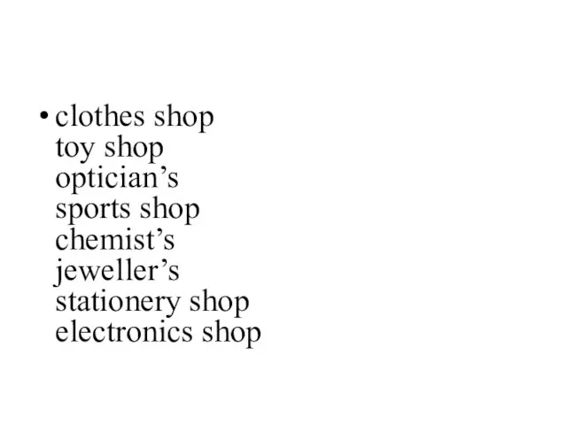 clothes shop toy shop optician’s sports shop chemist’s jeweller’s stationery shop electronics shop