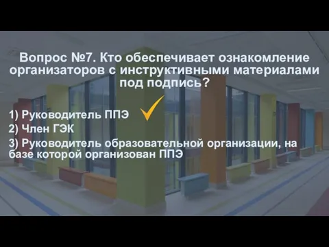 Вопрос №7. Кто обеспечивает ознакомление организаторов с инструктивными материалами под подпись? 1)