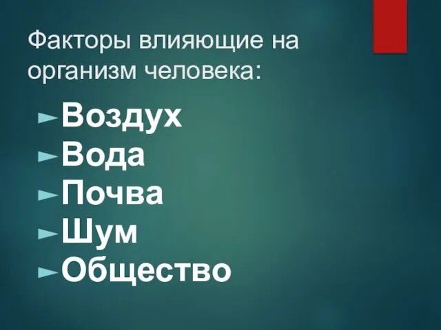 Факторы влияющие на организм человека: Воздух Вода Почва Шум Общество