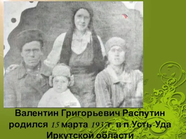 Валентин Григорьевич Распутин родился 15 марта 1937г. в п.Усть-Уда Иркутской области