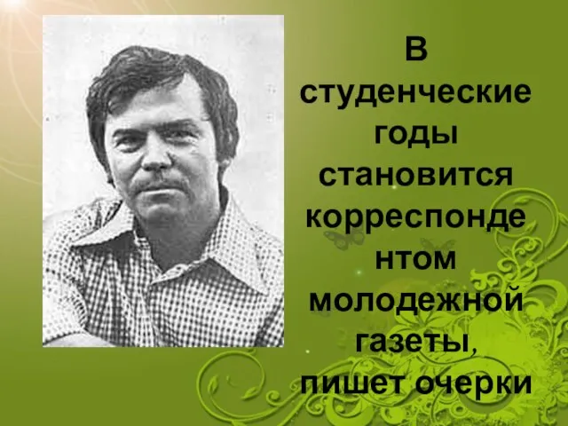 В студенческие годы становится корреспондентом молодежной газеты, пишет очерки