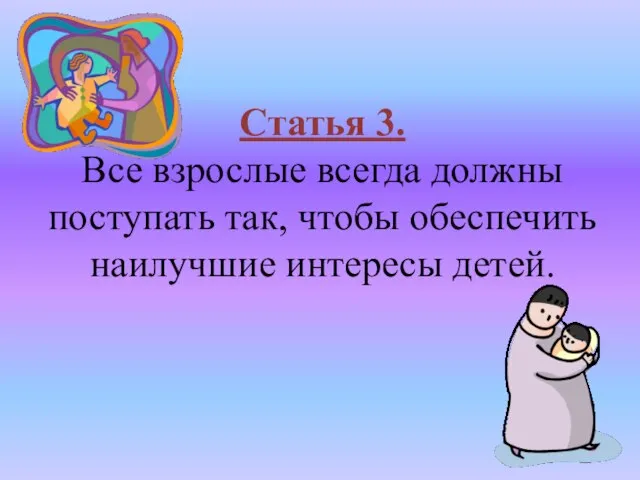 Статья 3. Все взрослые всегда должны поступать так, чтобы обеспечить наилучшие интересы детей.