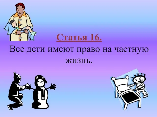 Статья 16. Все дети имеют право на частную жизнь.