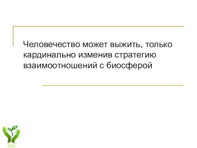 Человечество может выжить, только кардинально изменив стратегию взаимоотношений с биосферой