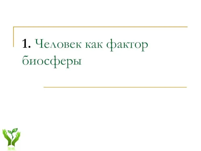 1. Человек как фактор биосферы