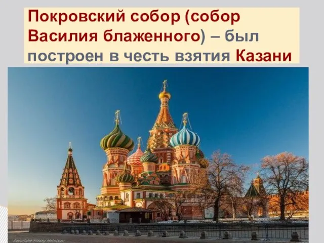 Покровский собор (собор Василия блаженного) – был построен в честь взятия Казани