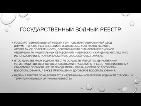 ГОСУДАРСТВЕННЫЙ ВОДНЫЙ РЕЕСТР ГОСУДАРСТВЕННЫЙ ВОДНЫЙ РЕЕСТР (ГВР) – СИСТЕМАТИЗИРОВАННЫЙ СВОД ДОКУМЕНТИРОВАННЫХ СВЕДЕНИЙ