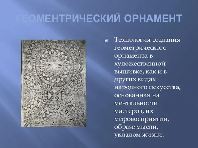 ГЕОМЕНТРИЧЕСКИЙ ОРНАМЕНТ Технология создания геометрического орнамента в художественной вышивке, как и в