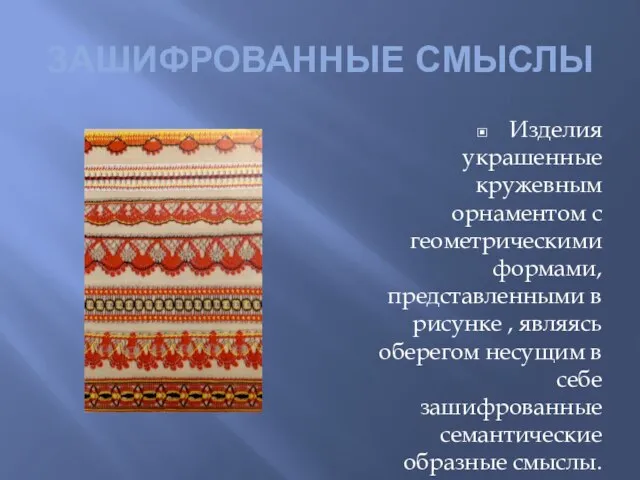 ЗАШИФРОВАННЫЕ СМЫСЛЫ Изделия украшенные кружевным орнаментом с геометрическими формами, представленными в рисунке