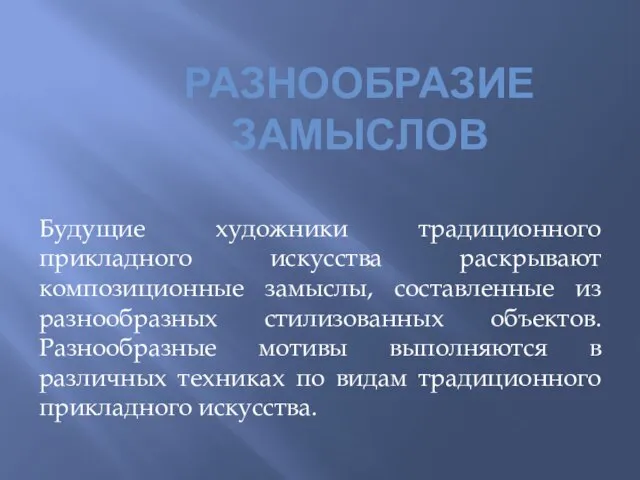 РАЗНООБРАЗИЕ ЗАМЫСЛОВ Будущие художники традиционного прикладного искусства раскрывают композиционные замыслы, составленные из