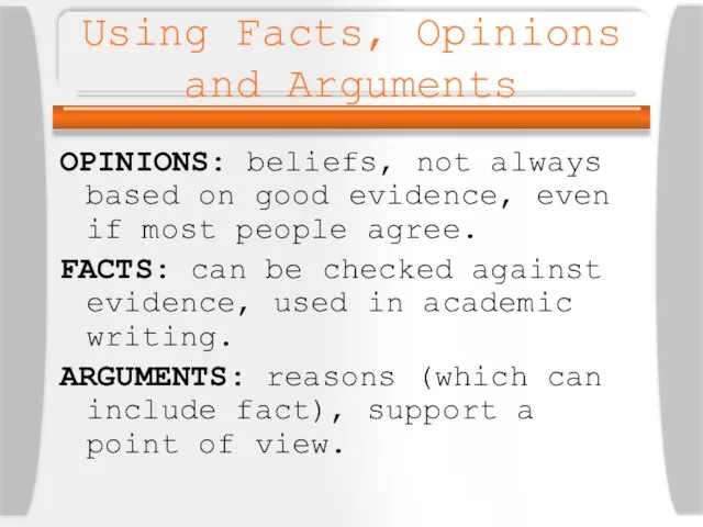 Using Facts, Opinions and Arguments OPINIONS: beliefs, not always based on good