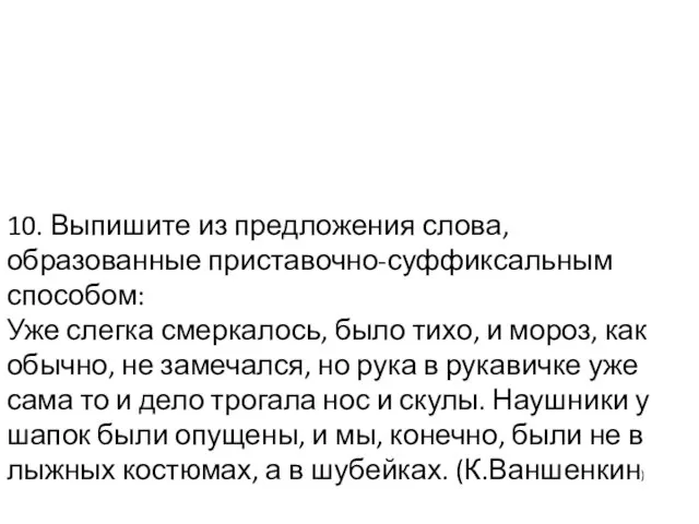 10. Выпишите из предложения слова, образованные приставочно-суффиксальным способом: Уже слегка смеркалось, было