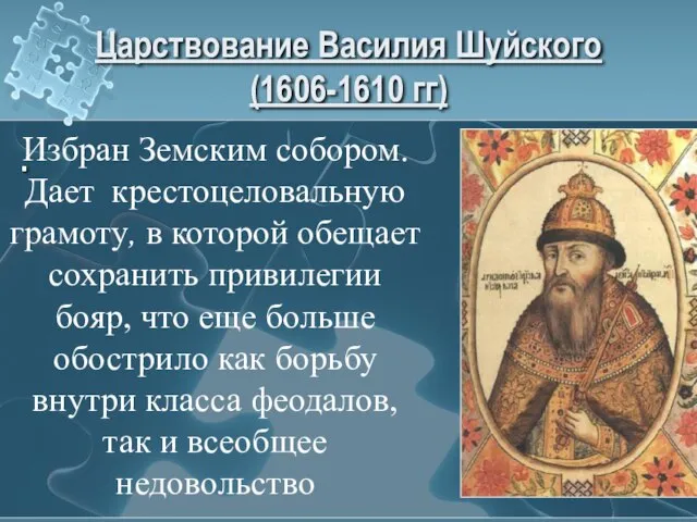 Царствование Василия Шуйского (1606-1610 гг) . Избран Земским собором. Дает крестоцеловальную грамоту,