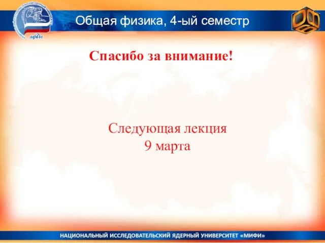 Спасибо за внимание! Следующая лекция 9 марта Общая физика, 4-ый семестр