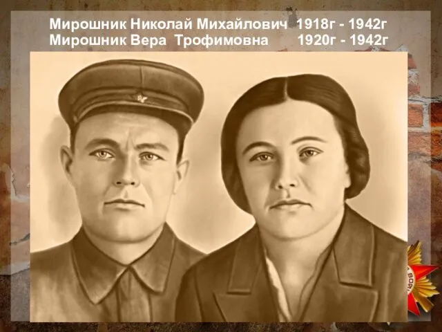 Мирошник Николай Михайлович 1918г - 1942г Мирошник Вера Трофимовна 1920г - 1942г