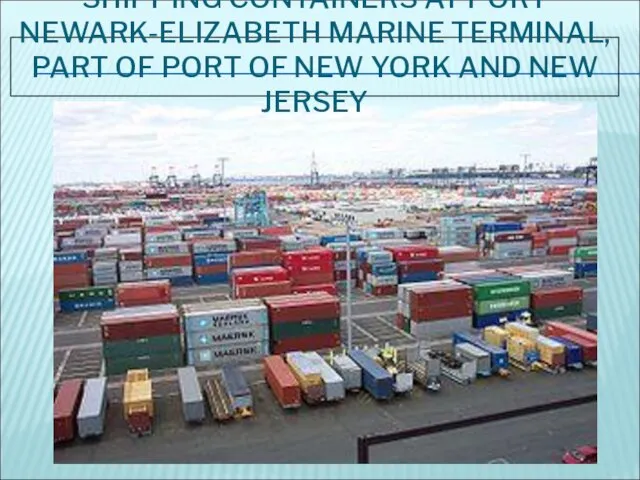 SHIPPING CONTAINERS AT PORT NEWARK-ELIZABETH MARINE TERMINAL, PART OF PORT OF NEW YORK AND NEW JERSEY