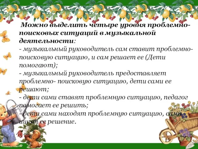 Можно выделить четыре уровня проблемно-поисковых ситуаций в музыкальной деятельности: - музыкальный руководитель