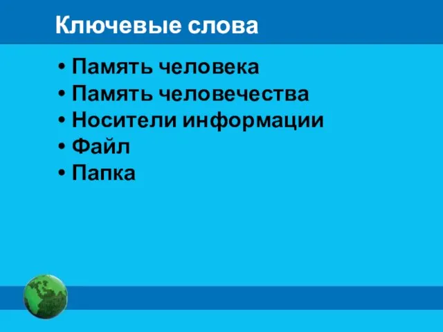 Ключевые слова Память человека Память человечества Носители информации Файл Папка