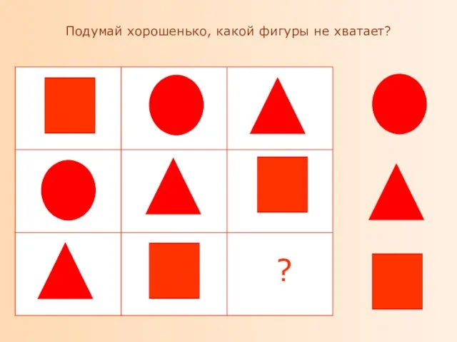 Подумай хорошенько, какой фигуры не хватает? ?