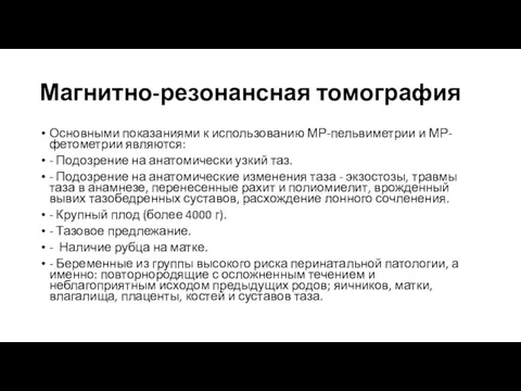 Магнитно-резонансная томография Основными показаниями к использованию МР-пельвиметрии и МР-фетометрии являются: - Подозрение