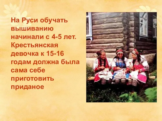 На Руси обучать вышиванию начинали с 4-5 лет. Крестьянская девочка к 15-16