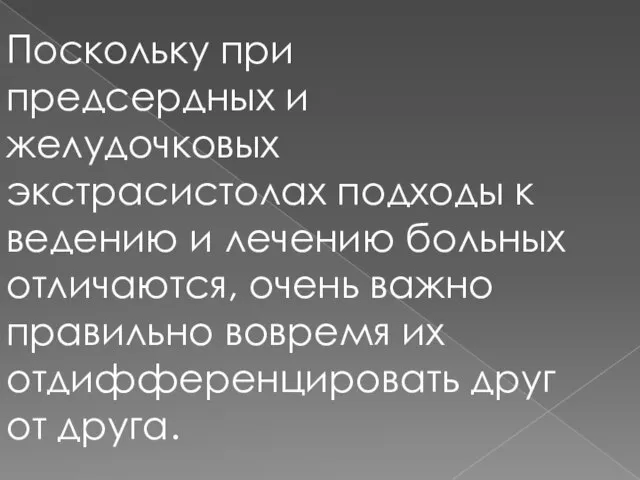 Поскольку при предсердных и желудочковых экстрасистолах подходы к ведению и лечению больных