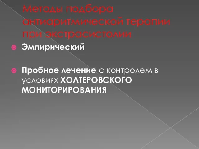 Методы подбора антиаритмической терапии при экстрасистолии Эмпирический Пробное лечение с контролем в условиях ХОЛТЕРОВСКОГО МОНИТОРИРОВАНИЯ