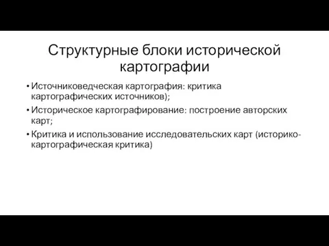 Структурные блоки исторической картографии Источниковедческая картография: критика картографических источников); Историческое картографирование: построение