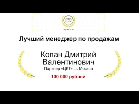 Лучший менеджер по продажам Копан Дмитрий Валентинович Партнер «ЦКТ» , г. Москва 100 000 рублей