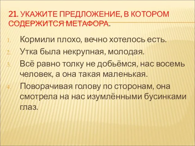 21. УКАЖИТЕ ПРЕДЛОЖЕНИЕ, В КОТОРОМ СОДЕРЖИТСЯ МЕТАФОРА. Кормили плохо, вечно хотелось есть.