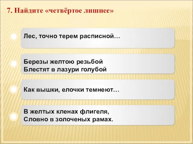 7. Найдите «четвёртое лишнее» Лес, точно терем расписной… Березы желтою резьбой Блестят