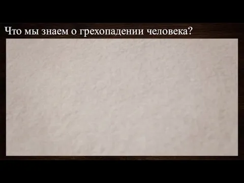 Что мы знаем о грехопадении человека?