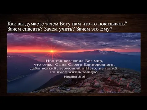 Как вы думаете зачем Богу нам что-то показывать? Зачем спасать? Зачем учить? Зачем это Ему?