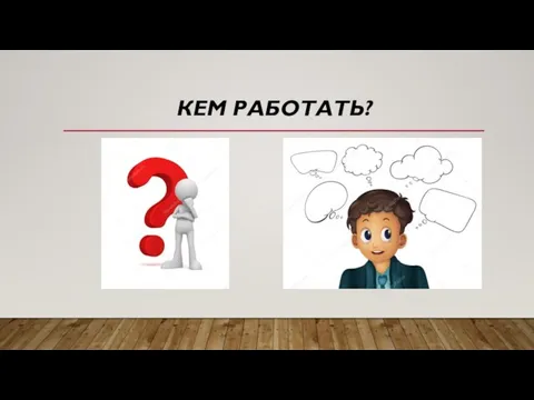 КЕМ РАБОТАТЬ?