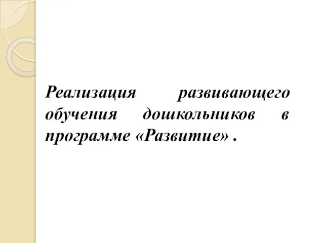 Реализация развивающего обучения дошкольников